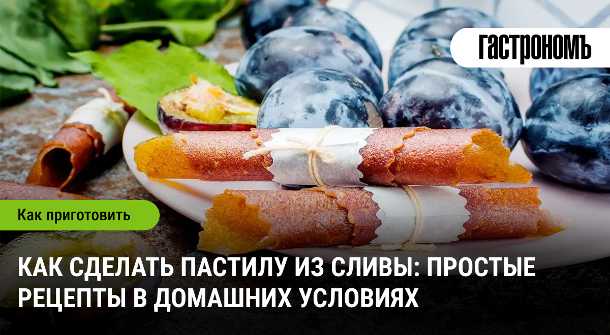 Как приготовить сладкий десерт: домашняя пастила из сливы